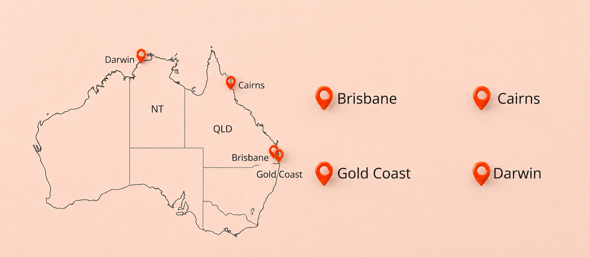 Locations served: Brisbane, Gold Coast, Cairns and Darwin